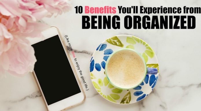 Are there really any benefits to being organized? Isn’t it more fun to live on the edge and fly by the seat of your pants? Being organized isn’t about taking the fun or spontaneity out of life, but about getting the best from your life that you can. For me, benefit number 1 is really important.