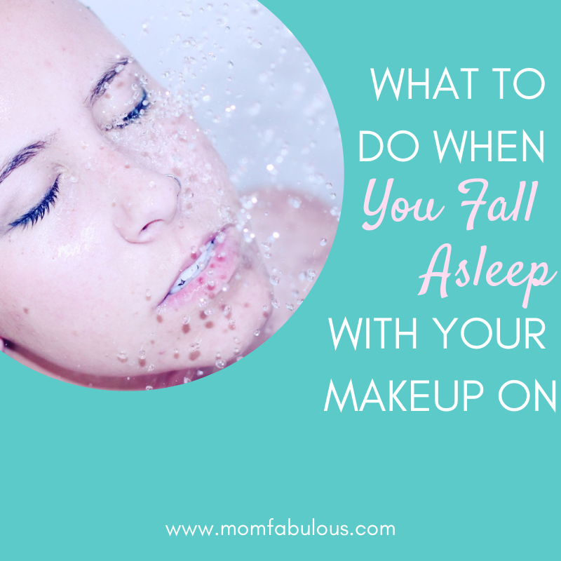 What To Do When You Fall Asleep With Your Makeup On Mom Fabulous